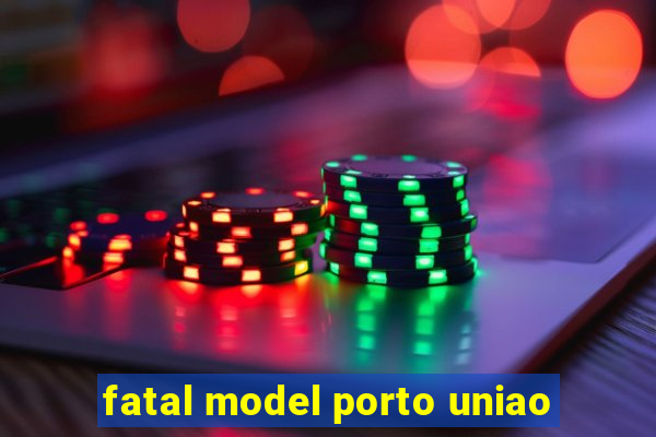 fatal model porto uniao